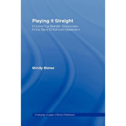 Playing It Straight: Uncovering Gender Discourse in the Early Childhood Classroom Hardcover, Routledge
