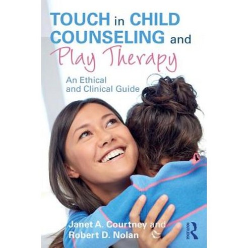 Touch in Child Counseling and Play Therapy: An Ethical and Clinical Guide Paperback, Routledge
