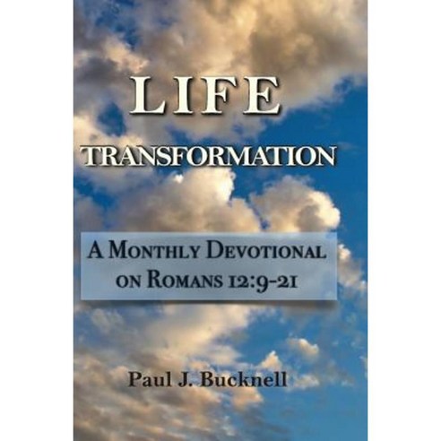 Life Transformation: A Monthly Devotional on Romans 12:9-21 Paperback, Paul J. Bucknell