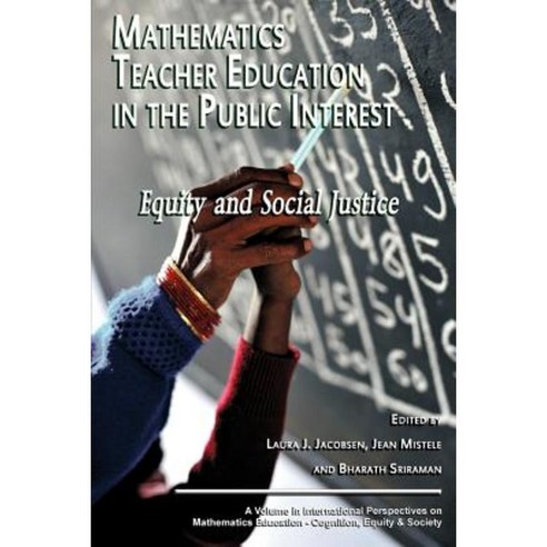 Mathematics Teacher Education in the Public Interest: Equity and Social Justice Paperback, Information Age Publishing