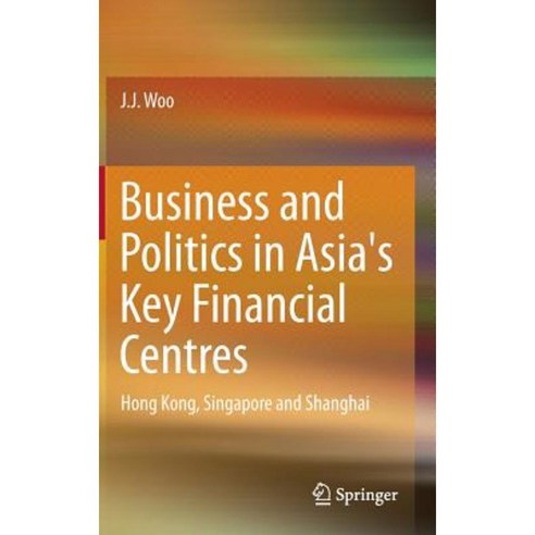 Business and Politics in Asia''s Key Financial Centres: Hong Kong Singapore and Shanghai Hardcover, Springer