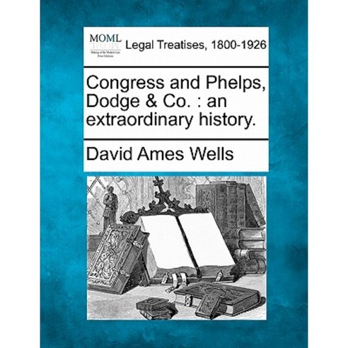 Congress and Phelps Dodge & Co.: An Extraordinary History. Paperback, Gale Ecco, Making of Modern Law