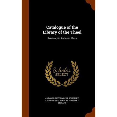 Catalogue of the Library of the Theel: Seminary in Andover Mass Hardcover, Arkose Press