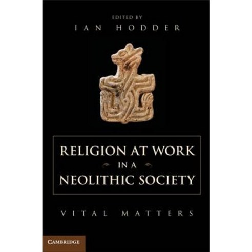Religion at Work in a Neolithic Society: Vital Matters Hardcover, Cambridge University Press