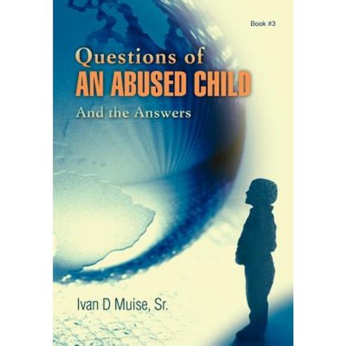 Questions of an Abused Child: And the Answers Hardcover, iUniverse