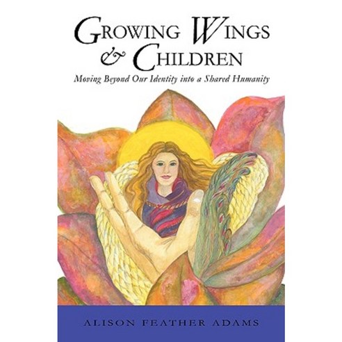 Growing Wings & Children: Moving Beyond Our Identity Into a Shared Humanity Paperback, Trafford Publishing