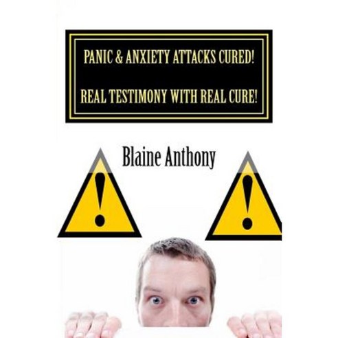 Panic & Anxiety Attacks Cured! Real Testimony with Real Cure! Paperback, Createspace