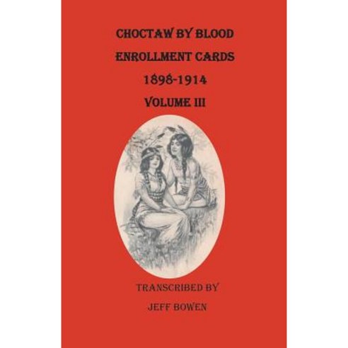 Choctaw by Blood Enrollment Cards 1898-1914. Volume III Paperback, Clearfield
