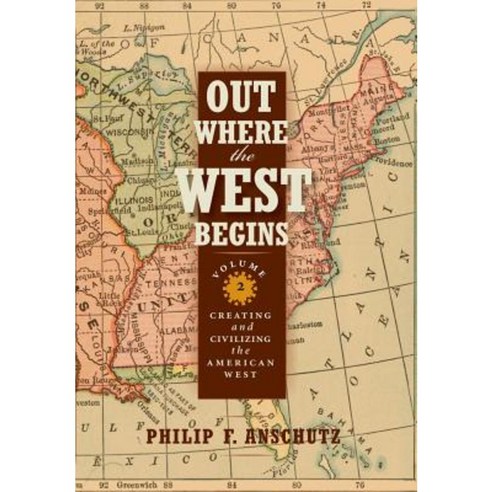 Out Where the West Begins Volume 2: Creating and Civilizing the American West Hardcover, Cloud Camp Press