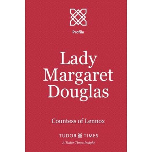 Lady Margaret Douglas: Countess of Lennox Paperback, Tudor Times Ltd