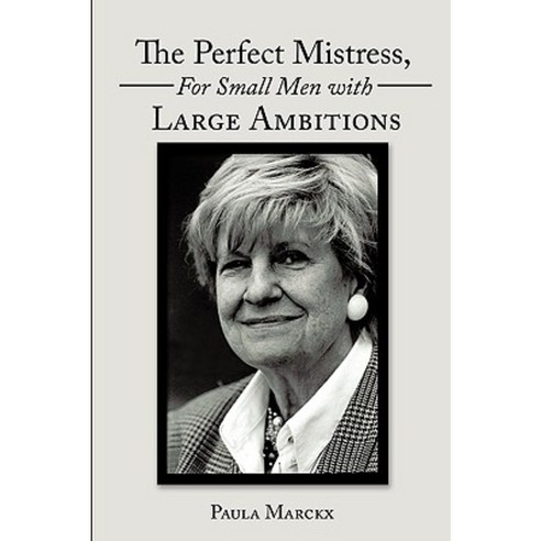The Perfect Mistress for Small Men with Large Ambitions Paperback, Authorhouse