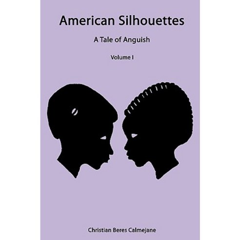 American Silhouettes: A Tale of Anguish Volume I Hardcover, Authorhouse