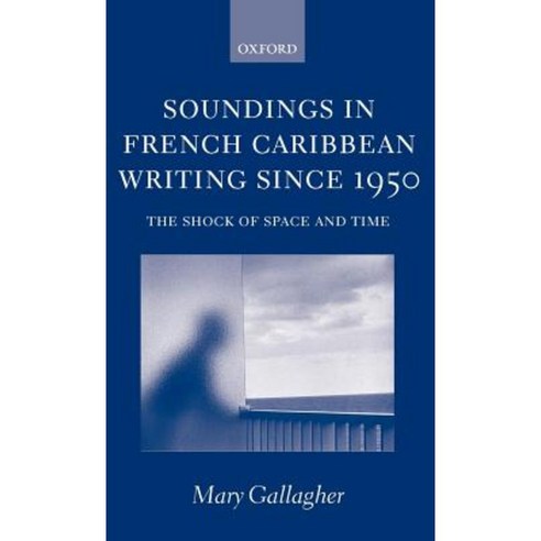 Soundings in French Caribbean Writing 1950-2000: The Shock of Space and Time Hardcover, OUP Oxford
