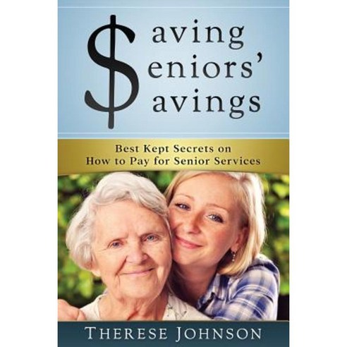 Saving Seniors'' Savings: Best Kept Secrets on How to Pay for Senior Services Paperback, Prominence Publishing