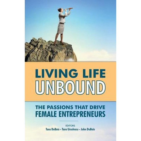 Living Life Unbound: The Passions That Drive Female Entrepreneurs Paperback, Unbound Publishing