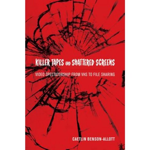 Killer Tapes and Shattered Screens: Video Spectatorship from VHS to File Sharing Paperback, University of California Press