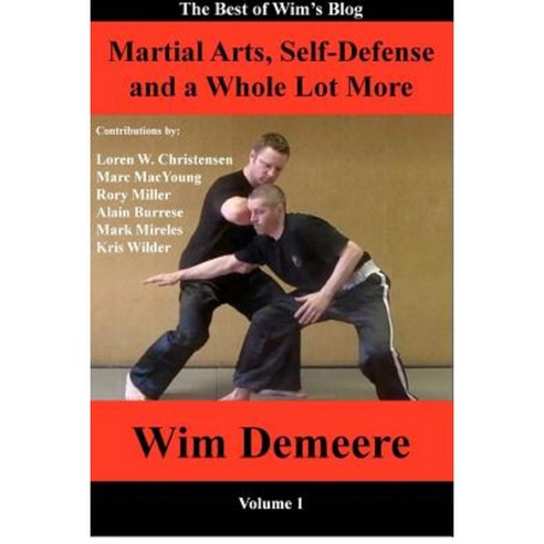 Martial Arts Self-Defense and a Whole Lot More: The Best of Wim''s Blog Volume 1 Paperback, Wim Demeere