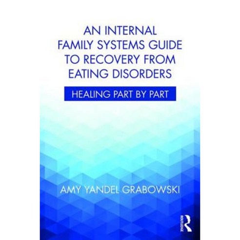An Internal Family Systems Guide to Recovery from Eating Disorders: Healing Part by Part Paperback, Routledge