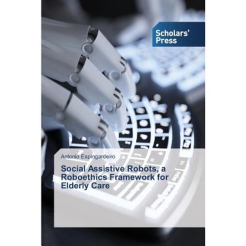Social Assistive Robots a Roboethics Framework for Elderly Care Paperback, Scholars'' Press