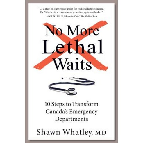 No More Lethal Waits: 10 Steps to Transform Canada''s Emergency Departments Paperback, BPS Books