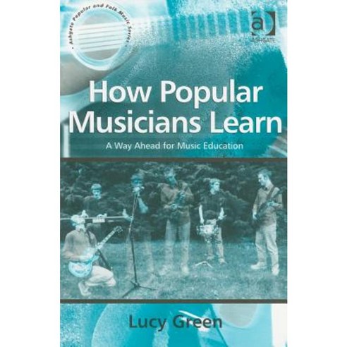 How Popular Musicians Learn: A Way Ahead for Music Education Paperback, Ashgate Publishing