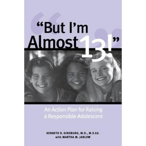 But I''m Almost 13!: An Action Plan for Raising a Responsible Adolescent Paperback, McGraw-Hill Education