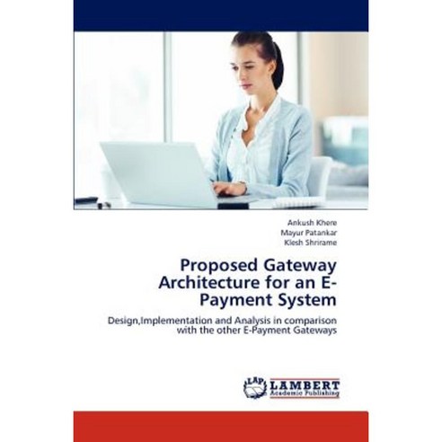 Proposed Gateway Architecture for an E-Payment System Paperback, LAP Lambert Academic Publishing