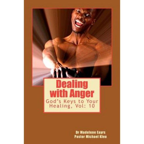 Dealing with Anger: God''s Keys to Your Healing Paperback, Createspace