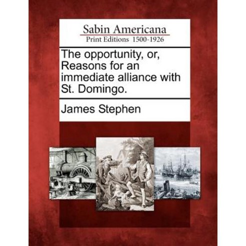 The Opportunity Or Reasons for an Immediate Alliance with St. Domingo. Paperback, Gale Ecco, Sabin Americana