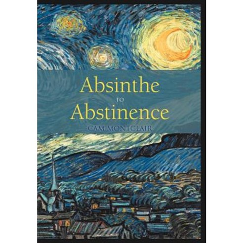 Absinthe to Abstinence Hardcover, iUniverse