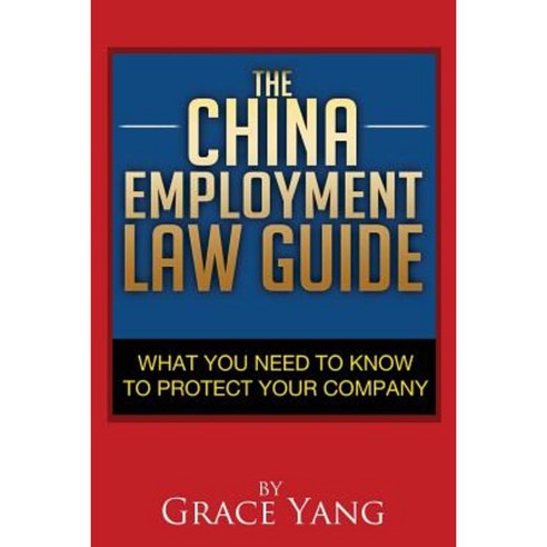 The China Employment Law Guide: What You Need to Know to Protect Your Company Paperback, Tck Publishing