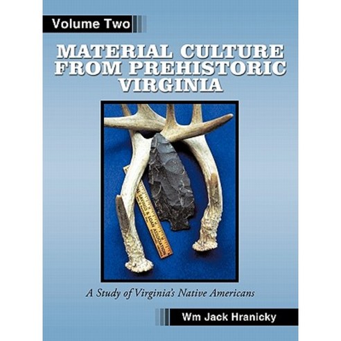 Material Culture from Prehistoric Virginia: Volume 2: 3rd Edition Paperback, Authorhouse