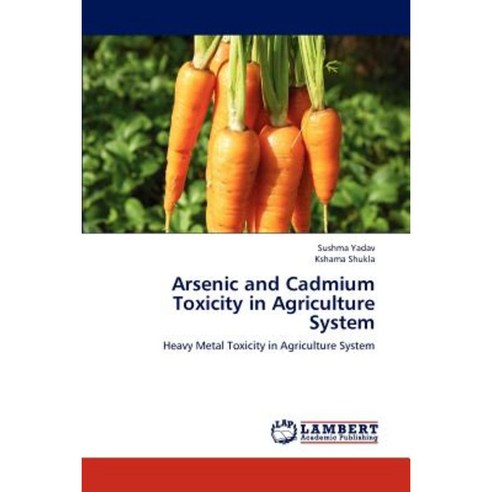 Arsenic and Cadmium Toxicity in Agriculture System Paperback, LAP Lambert Academic Publishing