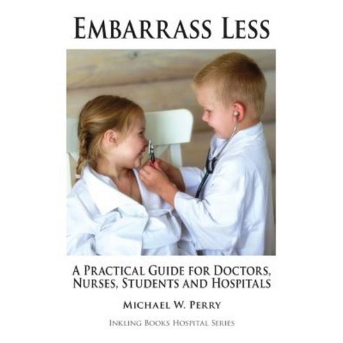 Embarrass Less: A Practical Guide for Doctors Nurses Students and Hospitals Paperback, Inkling Books