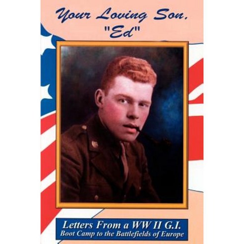 Your Loving Son Ed: Letters from a WWII G.I. -- Boot Camp to the Battlefields of Europe Paperback, Authorhouse