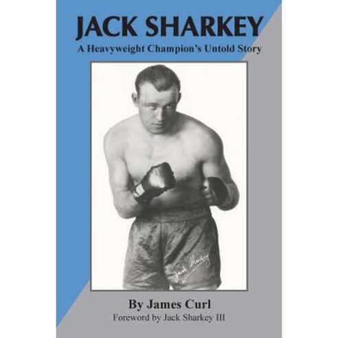 Jack Sharkey: A Heavyweight Champion''s Untold Story Paperback, Win by Ko Publications