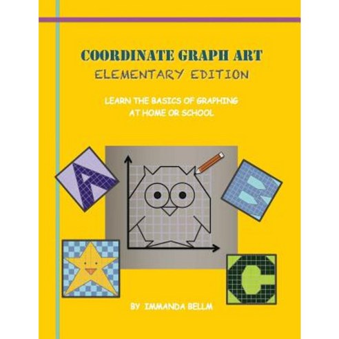 Coordinate Graph Art: Elementary Edition: Learn the Basics of Graphing at Home or School! Paperback, Createspace