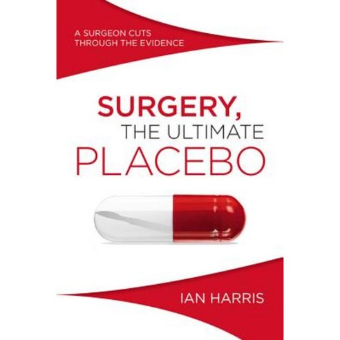 Surgery the Ultimate Placebo: A Surgeon Cuts Through the Evidence Paperback, University of New South Wales Press