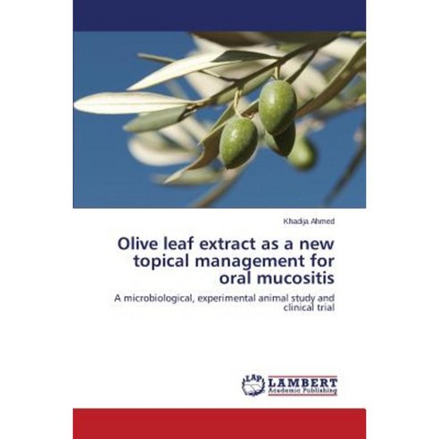 Olive Leaf Extract as a New Topical Management for Oral Mucositis Paperback, LAP Lambert Academic Publishing