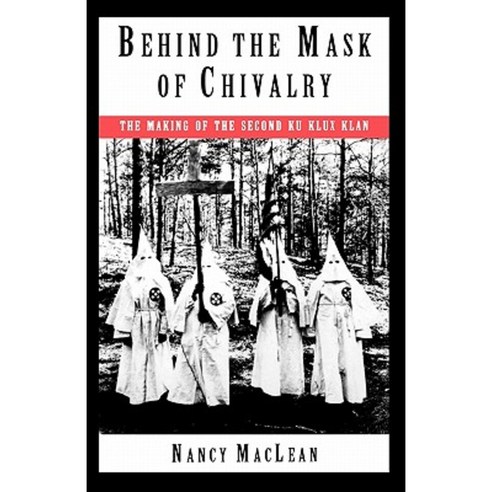 Behind the Mask of Chivalry: The Making of the Second Ku Klux Klan Paperback, Oxford University Press, USA