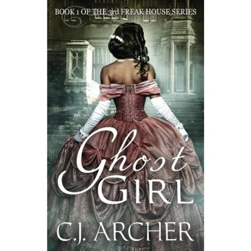 Ghost Girl: Book 1 of the 3rd Freak House Trilogy Paperback, C.J. Archer