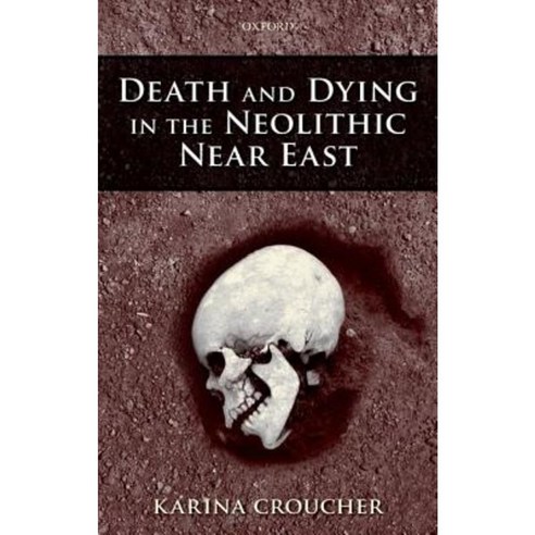 Death and Dying in the Neolithic Near East Hardcover, Oxford University Press (UK)