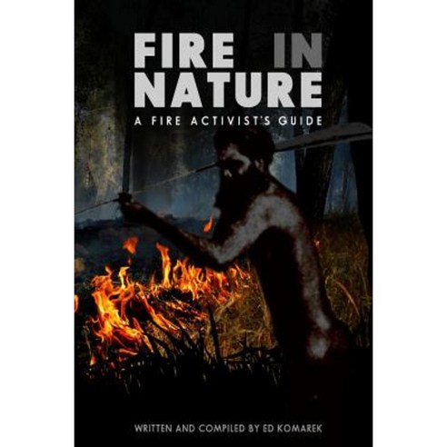 Fire in Nature: A Fire Activist''s Guide Paperback, Createspace