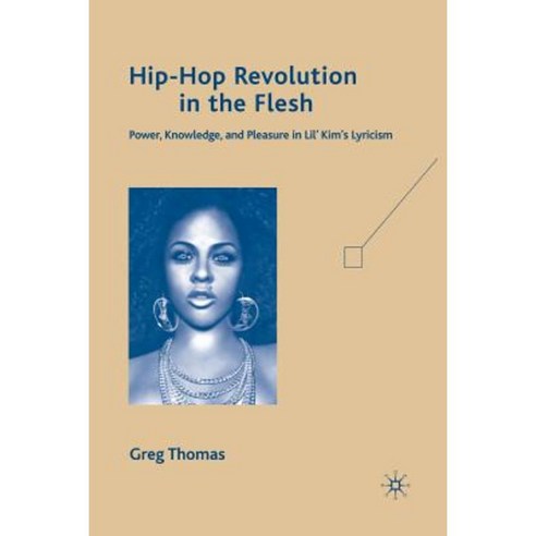 Hip-Hop Revolution in the Flesh: Power Knowledge and Pleasure in Lil Kim S Lyricism Paperback, Palgrave MacMillan