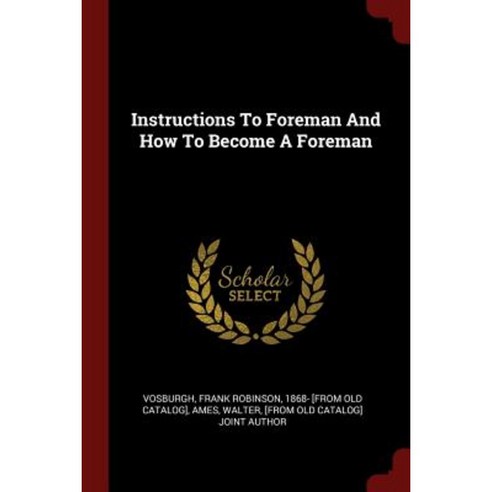 Instructions to Foreman and How to Become a Foreman Paperback, Andesite Press