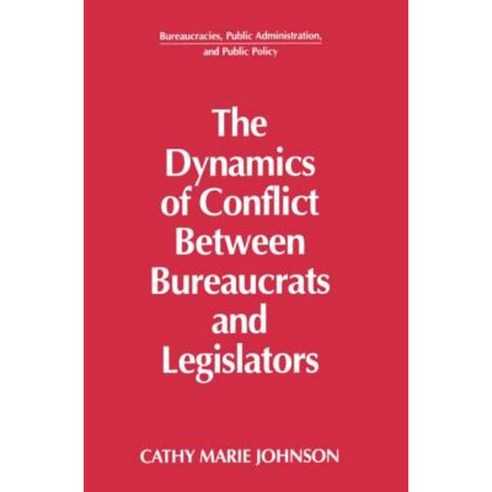 The Dynamics of Conflict Between Bureaucrats and Legislators Hardcover, Routledge
