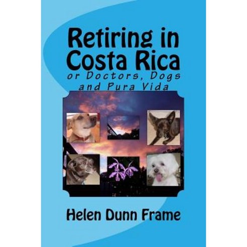 Retiring in Costa Rica: Or Doctors Dogs and Pura Vida Paperback, Createspace