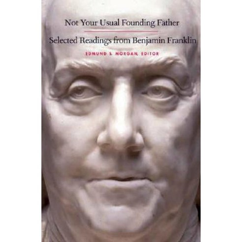Not Your Usual Founding Father: Selected Readings from Benjamin Franklin Paperback, Yale University Press