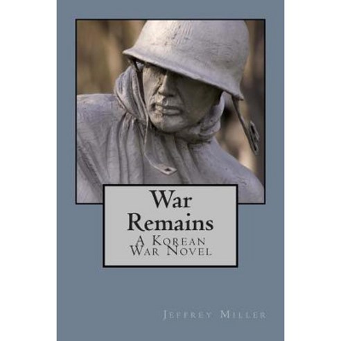War Remains a Korean War Novel Paperback, Createspace