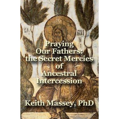 Praying Our Fathers: The Secret Mercies of Ancestral Intercession Paperback, Lingua Sacra Publishing